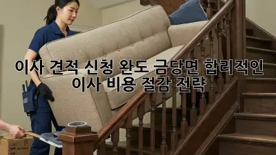 이사 견적 신청: 완도 금당면 합리적인 이사 비용 절감 전략!