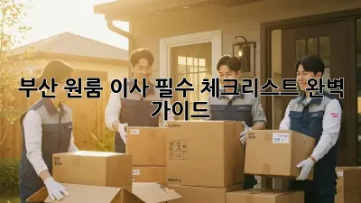 부산 원룸 이사, 필수 체크리스트 완벽 가이드!